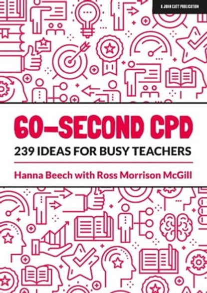 60-second CPD: 239 ideas for busy teachers, Hanna Beech ; Ross Morrison McGill - Ebook - 9781398382480