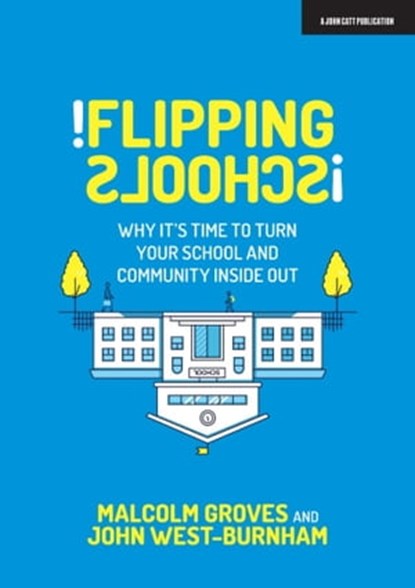 Flipping Schools: Why it's time to turn your school and community inside out, John West Burnham ; Malcolm Groves - Ebook - 9781398382787