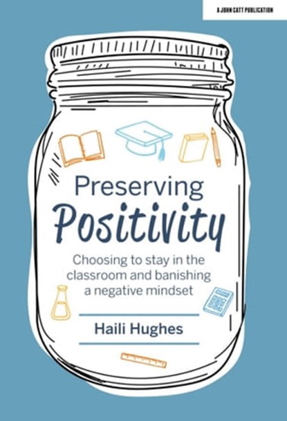 Preserving Positivity: Choosing to stay in the classroom and banishing a negative mindset, Haili Hughes - Ebook - 9781398383227