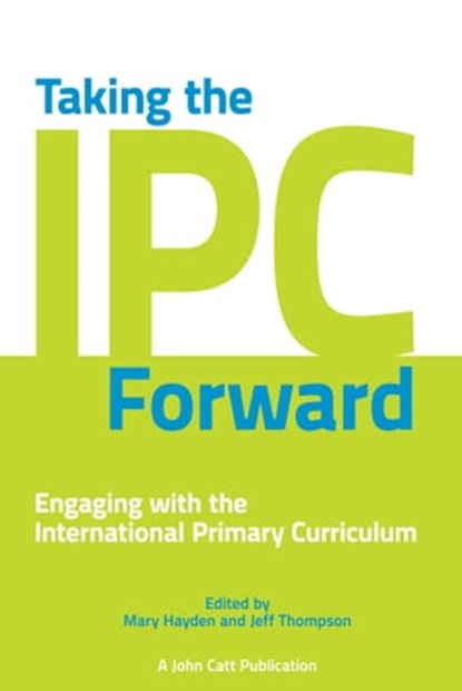 Taking the IPC Forward: Engaging with the International Primary Curriculum, Jeff Thompson ; Mary Hayden - Ebook - 9781398383463