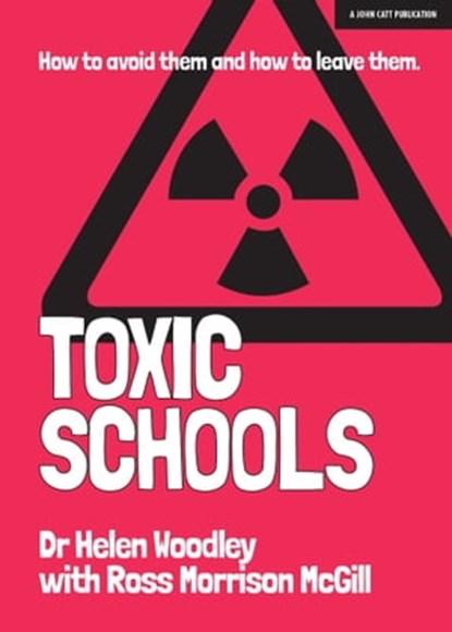 Toxic Schools: How to avoid them & how to leave them, Helen Woodley ; Ross Morrison McGill - Ebook - 9781398384019