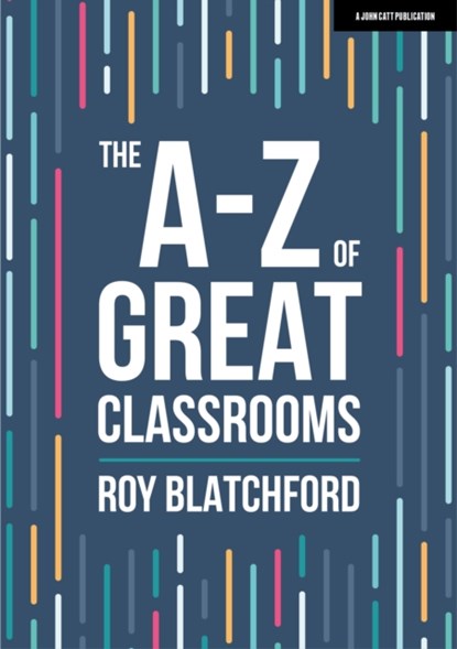 The A-Z of Great Classrooms, Roy Blatchford - Paperback - 9781398388406