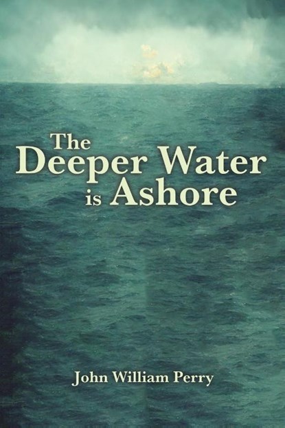 The Deeper Water is Ashore, John William Perry - Paperback - 9781398484931