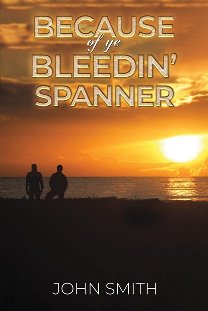 Because of Ye Bleedin' Spanner, John Smith - Paperback - 9781398495043
