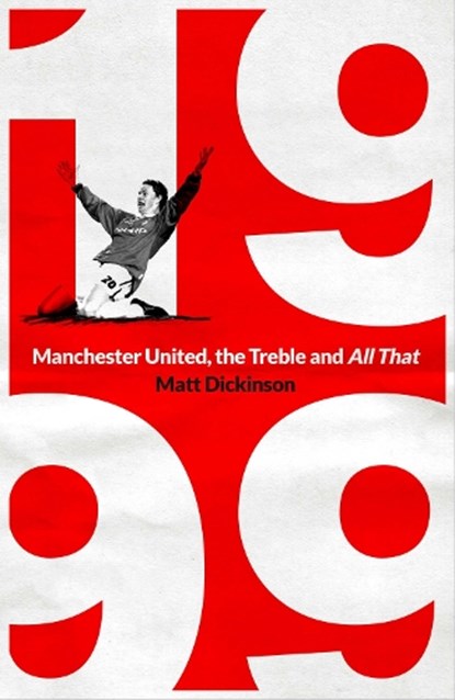1999: Manchester United, the Treble and All That, Matt Dickinson - Gebonden - 9781398503779