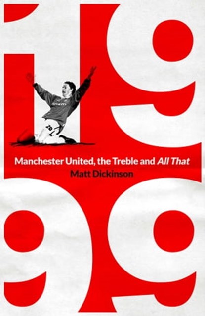 1999: Manchester United, the Treble and All That, Matt Dickinson - Ebook - 9781398503793