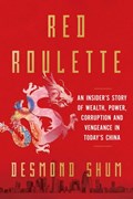 Red roulette: an insider's story of wealth, power, corruption and vengeance in today's china | Desmond Shum | 