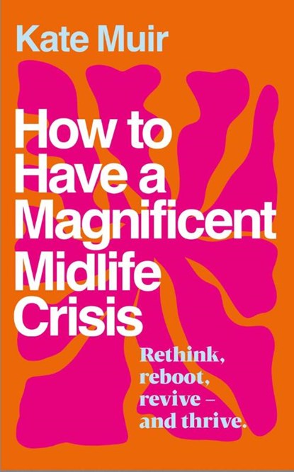 How to Have a Magnificent Midlife Crisis, Kate Muir - Gebonden - 9781398525504