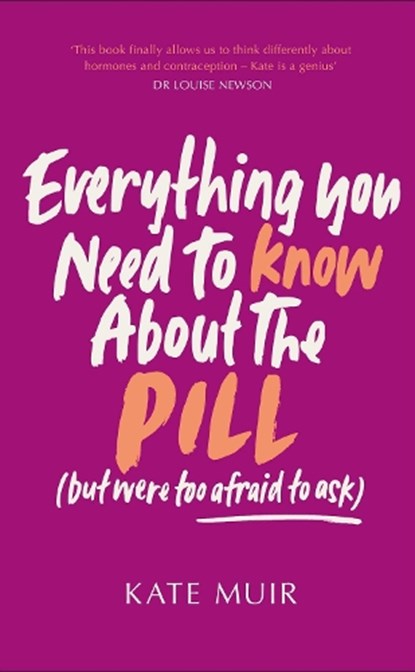 Everything You Need to Know About the Pill (but were too afraid to ask), Kate Muir - Gebonden - 9781398529519