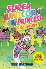 Super Unicorn Princess: Toxic Takeover - Mike Hartigan - 9781398536012