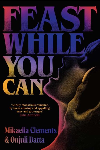 Feast While You Can, Mikaella Clements ; Onjuli Datta - Paperback - 9781398542112