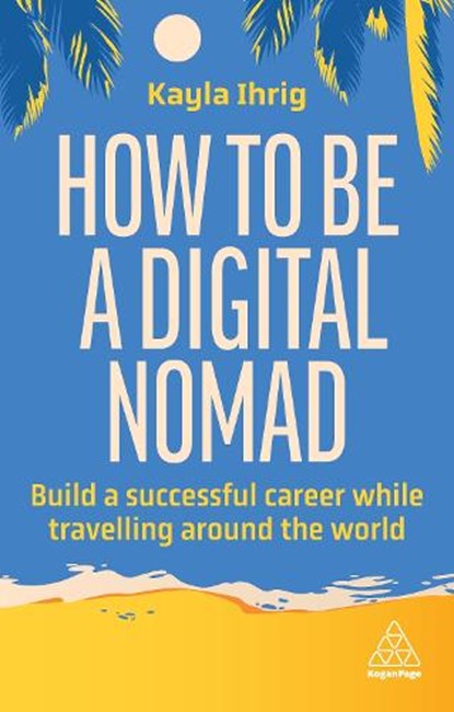 How to Be a Digital Nomad, Kayla Ihrig - Gebonden - 9781398613119