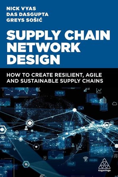 Supply Chain Network Design, Nick (Assistant Professor of Clinical Data Sciences and Operations) Vyas ; Dr Das Dasgupta ; Professor Greys Sosic - Paperback - 9781398614918