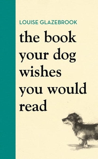 The Book Your Dog Wishes You Would Read, Louise Glazebrook - Ebook - 9781398704077