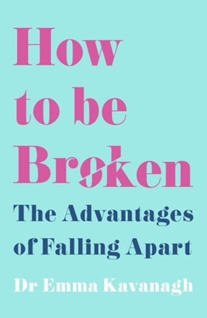 How to Be Broken, Dr Emma Kavanagh - Ebook - 9781398707184