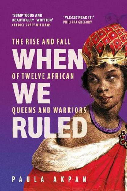 When we ruled: the rise and fall of twelve african queens and warriors, paula akpan - Paperback - 9781398719910