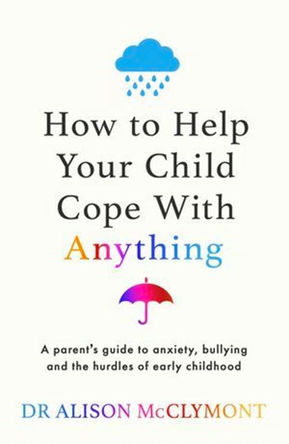 How to Help Your Child Cope With Anything, Dr Alison McClymont - Ebook - 9781398720947