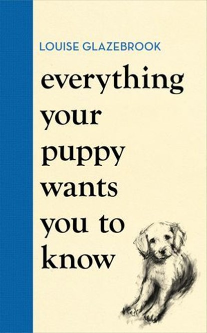 Everything Your Puppy Wants You to Know, Louise Glazebrook - Ebook - 9781398721579