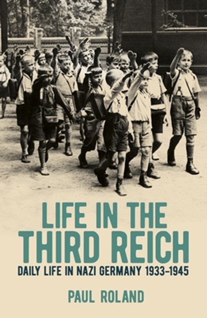 Life in the Third Reich: Daily Life in Nazi Germany, 1933-1945, Paul Roland - Paperback - 9781398808447