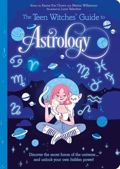 The Teen Witches' Guide to Astrology: Discover the Secret Forces of the Universe... and Unlock Your Own Hidden Power!, Xanna Eve Chown - Paperback - 9781398815179