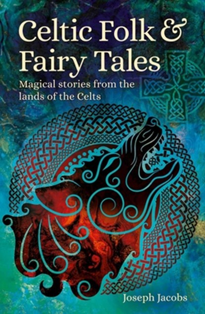 Celtic Folk & Fairy Tales: Magical Stories from the Lands of the Celts, Joseph Jacobs - Paperback - 9781398820357