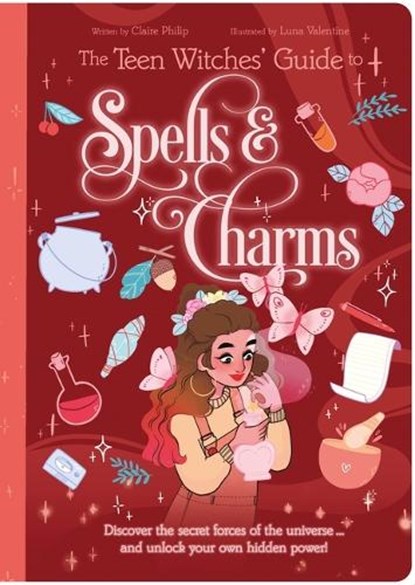 The Teen Witches' Guide to Spells & Charms: Discover the Secret Forces of the Universe ... and Unlock Your Own Hidden Power!, Claire Philip - Paperback - 9781398825680