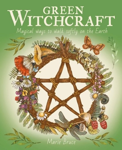 Green Witchcraft: Magical Ways to Walk Softly on the Earth, Marie Bruce - Gebonden - 9781398825857