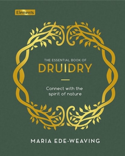 The Essential Book of Druidry: Connect with the Spirit of Nature, Maria Ede-Weaving - Gebonden - 9781398826182