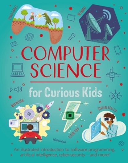 Computer Science for Curious Kids: An Illustrated Introduction to Software Programming, Artificial Intelligence, Cyber-Security--And More!, Chris Oxlade - Gebonden - 9781398831094