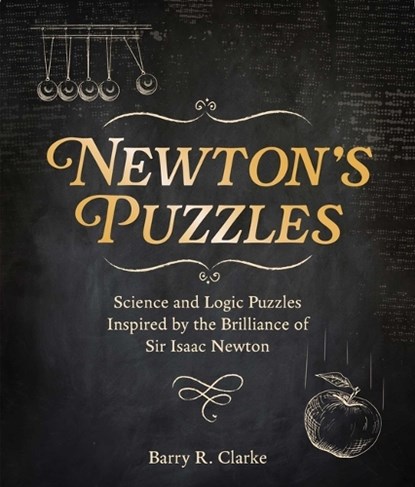 Newton's Puzzles: Science and Logic Puzzles Inspired by the Brilliance of Sir Isaac Newton, Barry R. Clarke - Paperback - 9781398836150