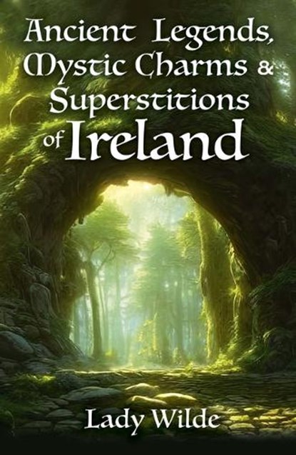 Ancient Legends, Mystic Charms and Superstitions of Ireland, Jane Wilde - Paperback - 9781398836600