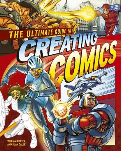The Ultimate Guide to Creating Comics, Juan (Artist) Calle ; William (Author) Potter - Paperback - 9781398839151