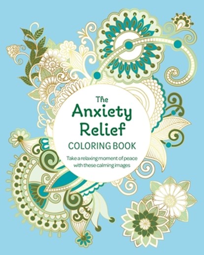 The Anxiety Relief Coloring Book: Take a Relaxing Moment of Peace with These Calming Images, Tansy Willow - Paperback - 9781398843967