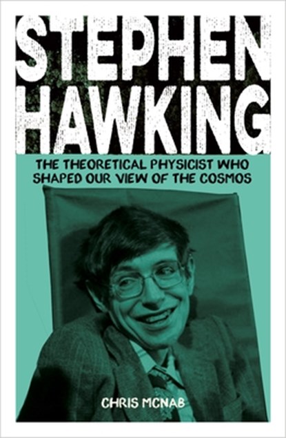 Stephen Hawking: The Theoretical Physicist Who Shaped Our View of the Cosmos, Chris McNab - Paperback - 9781398844063