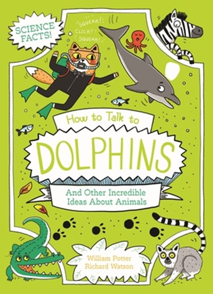 How to Talk to Dolphins and Other Incredible Ideas about Animals, William Potter - Paperback - 9781398850552