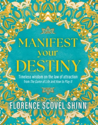 Manifest Your Destiny: Timeless Wisdom on the Law of Attraction from 'The Game of Life and How to Play It', Florence Scovel Shinn - Gebonden - 9781398851887
