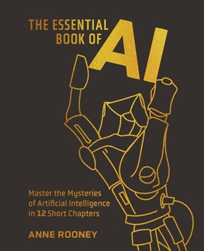 The Essential Book of AI: Master the Mysteries of Artificial Intelligence in 12 Short Chapters, Anne Rooney - Gebonden - 9781398858022