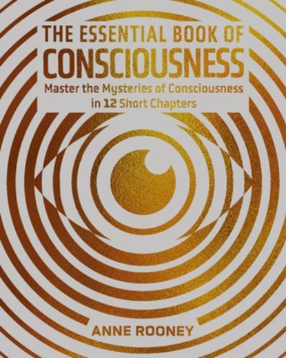The Essential Book of Consciousness: Master the Mysteries of Consciousness in 12 Short Chapters, Anne Rooney - Gebonden - 9781398858312
