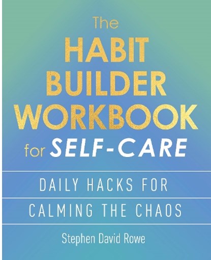 The Habit Builder Workbook for Self-Care, Stephen David Rowe - Paperback - 9781398862890