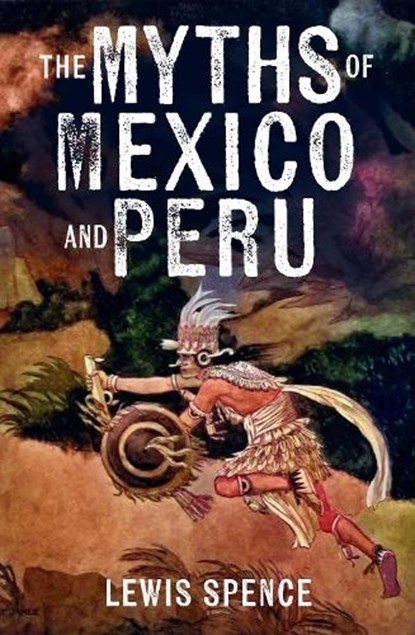 The Myths of Mexico and Peru, Lewis Spence - Paperback - 9781398864689