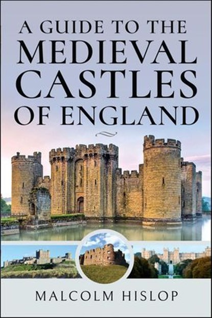 A Guide to the Medieval Castles of England, Malcolm Hislop - Ebook - 9781399001113