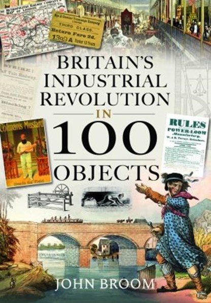 Britain's Industrial Revolution in 100 Objects, John Broom - Gebonden - 9781399003933
