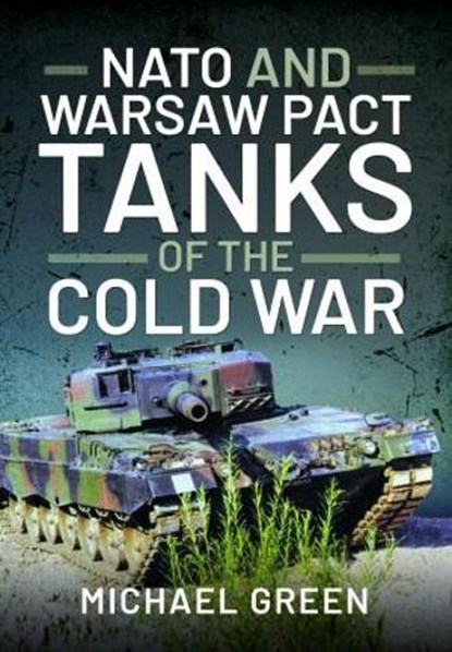 NATO and Warsaw Pact Tanks of the Cold War, Michael Green - Gebonden - 9781399004312