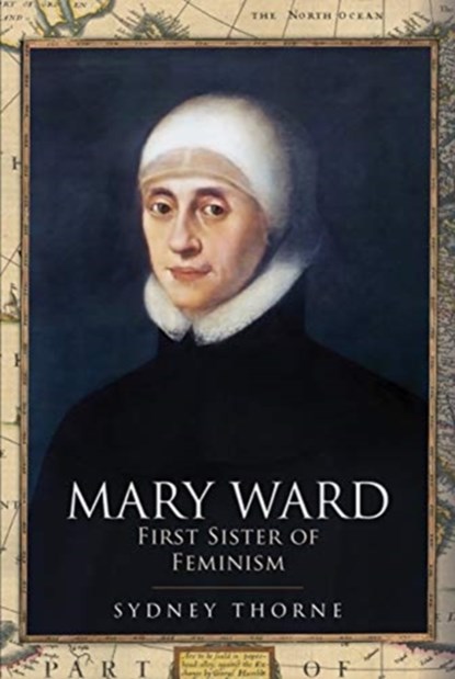 Mary Ward: First Sister of Feminism, Sydney Thorne - Gebonden - 9781399005234
