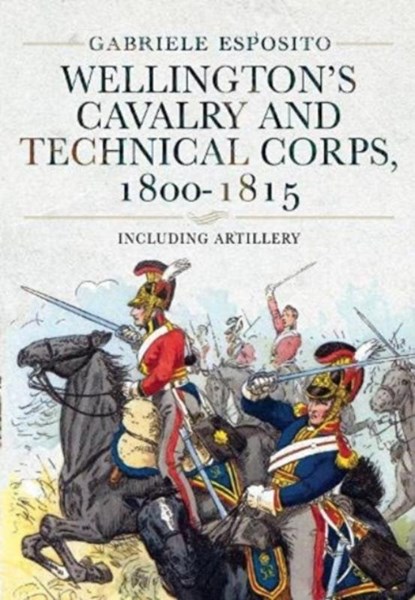 Wellington's Cavalry and Technical Corps, 1800-1815, Gabriele Esposito - Gebonden - 9781399005470