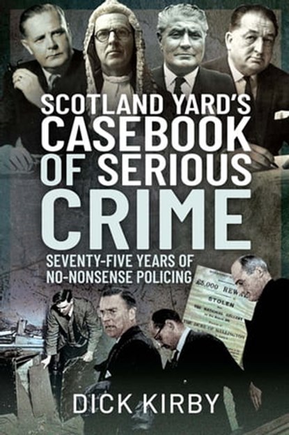 Scotland Yard's Casebook of Serious Crime, Dick Kirby - Ebook - 9781399009638