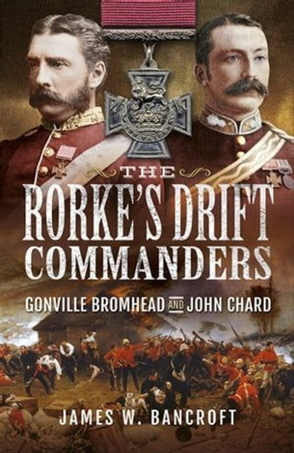 The Rorke's Drift Commanders, James W. Bancroft - Ebook - 9781399009973