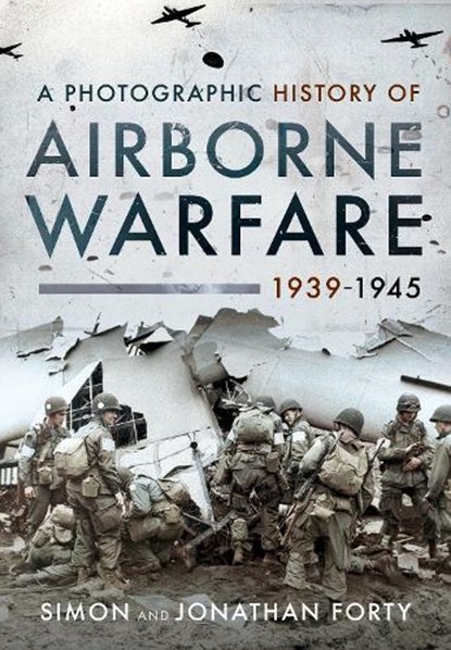 A Photographic History of Airborne Warfare, 1939 1945, Forty Simon ; Forty Jonathan - Gebonden - 9781399011143