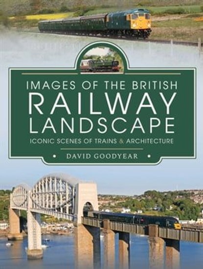Images of the British Railway Landscape, David Goodyear - Ebook - 9781399011310
