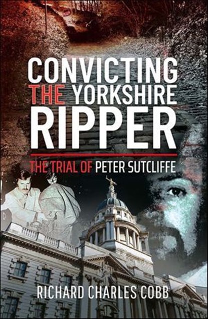 Convicting the Yorkshire Ripper, Richard Charles Cobb - Ebook - 9781399011884